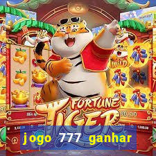 jogo 777 ganhar dinheiro de verdade